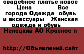 свадебное платье новое › Цена ­ 10 000 - Все города Одежда, обувь и аксессуары » Женская одежда и обувь   . Ненецкий АО,Красное п.